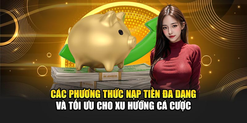 cac-phuong-thuc-nap-tien-da-dang-va-toi-uu-cho-xu-huong-ca-cuoc