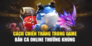 cach-chien-thang-trong-game-ban-ca-online-thuong-khung