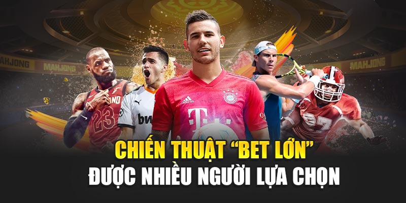 chien-thuat-“bet-lon”-duoc-nhieu-nguoi-lua-chon