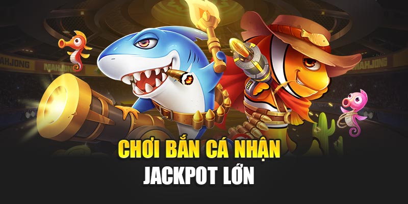 choi-ban-ca-nhan-jackpot-lon