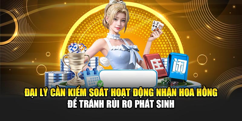 dai-ly-can-kiem-soat-hoat-dong-nhan-hoa-hong-de-tranh-rui-ro-phat-sinh