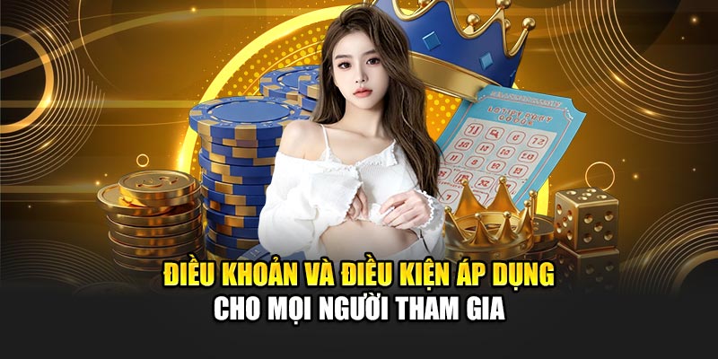 Điều khoản và điều kiện áp dụng cho mọi người tham gia