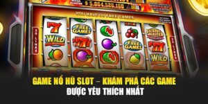 game-no-hu-slot-–-kham-pha-cac-game-duoc-yeu-thich-nhat
