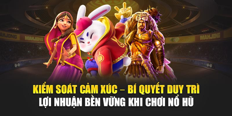 kiem-soat-cam-xuc-–-bi-quyet-duy-tri-loi-nhuan-ben-vung-khi-choi-no-hu