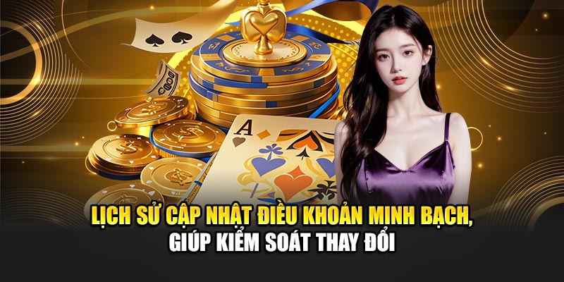 Lịch sử cập nhật điều khoản minh bạch, giúp kiểm soát thay đổi