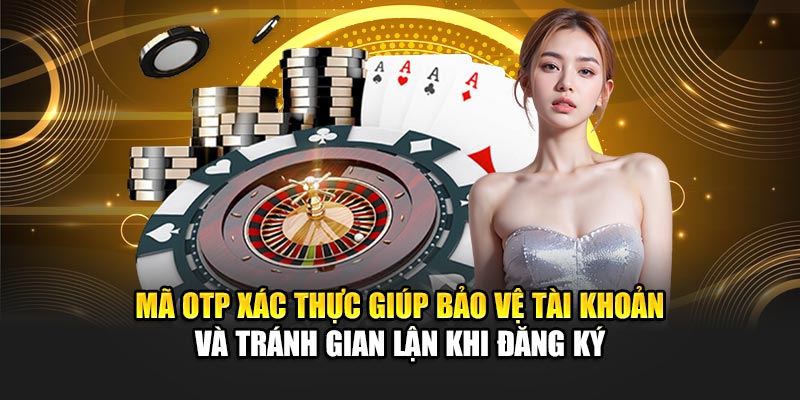 ma-otp-xac-thuc-giup-bao-ve-tai-khoan-va-tranh-gian-lan-khi-dang-ky
