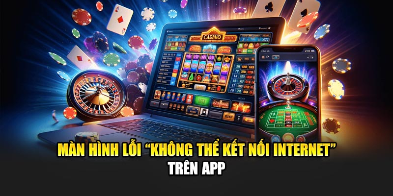 man-hinh-loi-“khong-the-ket-noi-internet”-tren-app