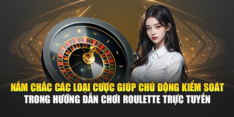 nam-chac-cac-loai-cuoc-giup-chu-dong-kiem-soat-trong-huong-dan-choi-roulette-truc-tuyen