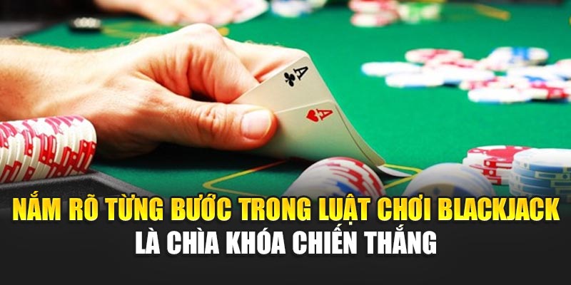 nam-ro-tung-buoc-trong-luat-choi-blackjack-la-chia-khoa-chien-thang