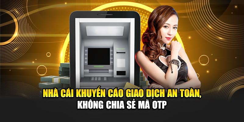 nha-cai-khuyen-cao-giao-dich-an-toan-khong-chia-se-ma-otp