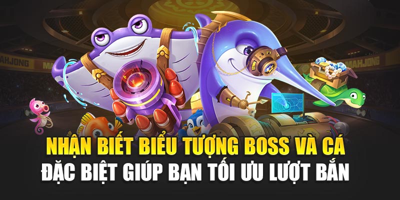 nhan-biet-bieu-tuong-boss-va-ca-dac-biet-giup-ban-toi-uu-luot-ban