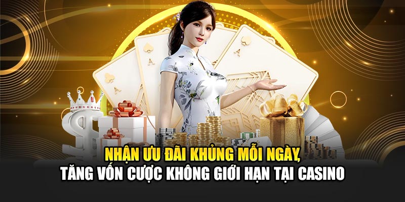nhan-uu-dai-khung-moi-ngay-tang-von-cuoc-khong-gioi-han-tai-casino