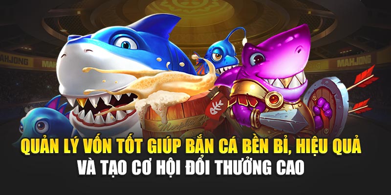 quan-ly-von-tot-giup-ban-ca-ben-bi-hieu-qua-va-tao-co-hoi-doi-thuong-cao