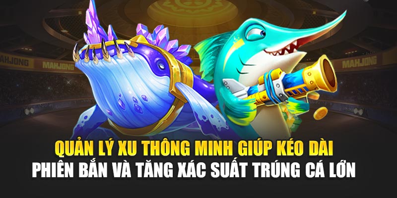 quan-ly-xu-thong-minh-giup-keo-dai-phien-ban-va-tang-xac-suat-trung-ca-lon