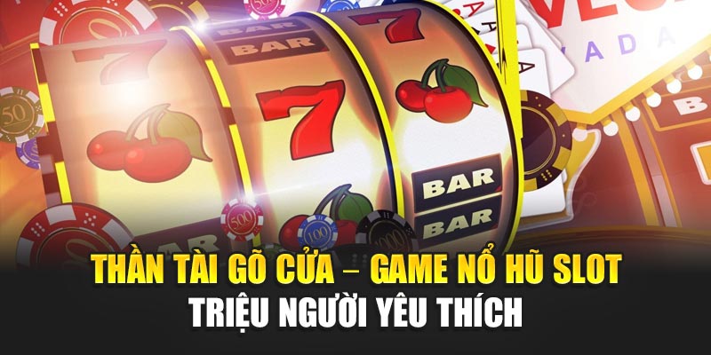 than-tai-go-cua-–-game-no-hu-slot-trieu-nguoi-yeu-thich