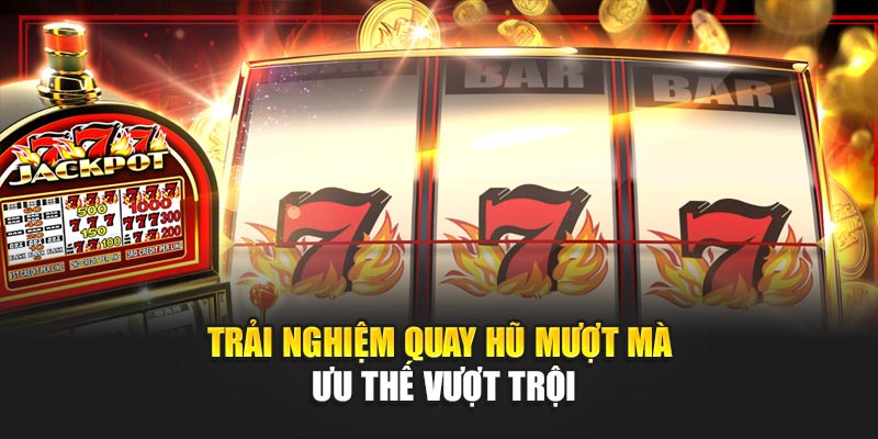 trai-nghiem-quay-hu-muot-ma-–-uu-the-vuot-troi